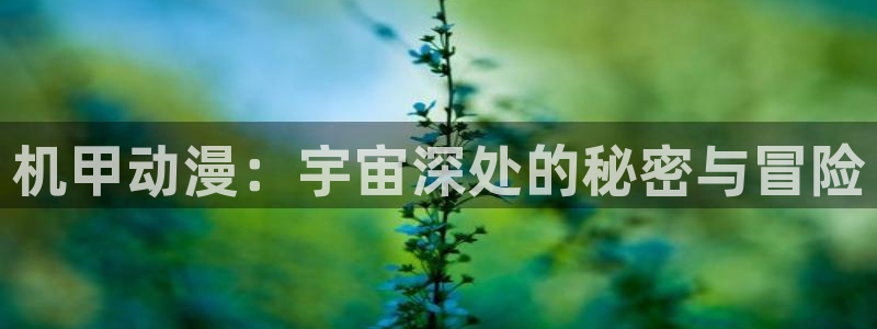 动漫天堂总站：机甲动漫：宇宙深处的秘密与冒险