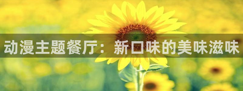 动漫天堂之吻：动漫主题餐厅：新口味的美味滋味