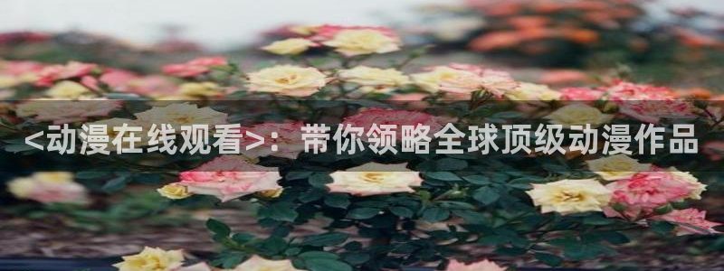 动漫天堂下载安装最新版：<动漫在线观看>：带你领略全球顶级动漫作品