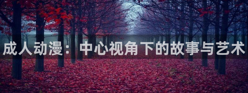 jm动漫天堂：成人动漫：中心视角下的故事与艺术