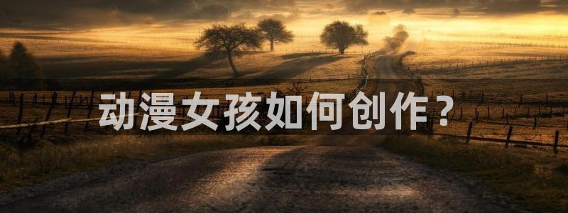jk动漫天堂：动漫女孩如何创作？